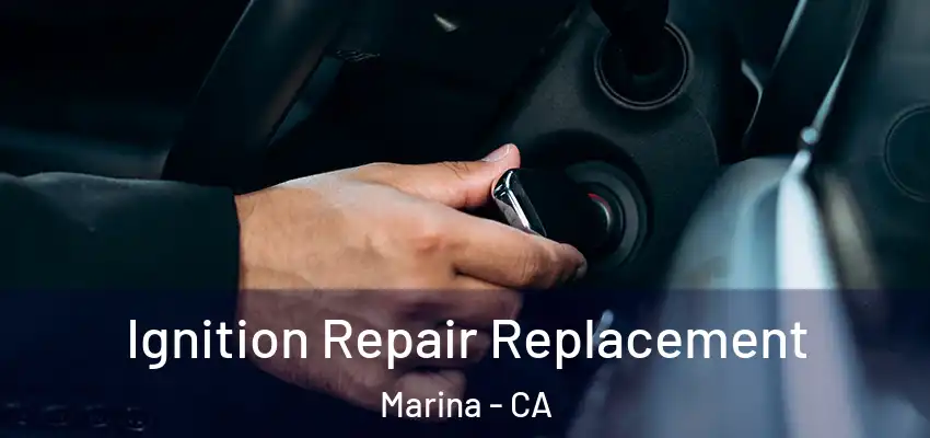  Ignition Repair Replacement Marina - CA